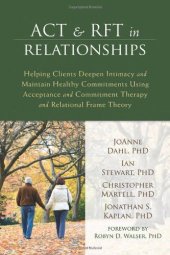 book ACT and RFT in Relationships: Helping Clients Deepen Intimacy and Maintain Healthy Commitments Using Acceptance and Commitment Therapy and Relational Frame Theory