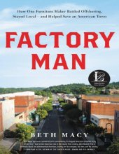 book Factory Man_ How One Furniture Maker Battled Offshoring, Stayed Local - and Helped Save an American Town