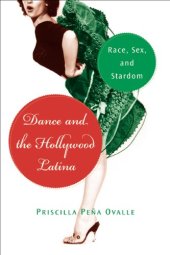 book Dance and the Hollywood Latina: Race, Sex, and Stardom