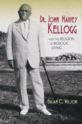 book Dr. John Harvey Kellogg and the Religion of Biologic