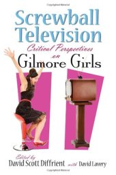 book Screwball Television: Critical Perspectives on Gilmore Girls