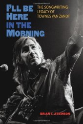 book I'll Be Here in the Morning: The Songwriting Legacy of Townes Van Zandt