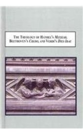 book The Theology of Handel's Messiah, Beethoven's Credo, and Verdi's Dies Irae: How Listening to Sung Theology Leads to the Contemplation of God