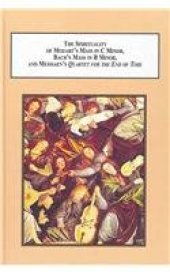 book The Spirituality of Mozart's Mass in C Minor, Bach's Mass in B Minor, and Messiaen's Quartet for the End of Time: When Hearing Sacred Music Is Relating to God