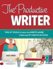 book The Productive Writer_ Tips and Tools to Help You Write More, Stress Less and Create Success