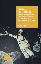 book Fisica del futuro. Come la scienza cambierà il destino dell'umanità e la nostra vita quotidiana entro il 2100