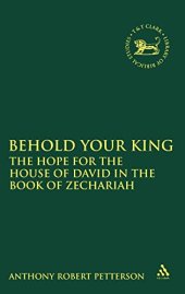 book Behold Your King: The Hope For the House of David in the Book of Zechariah