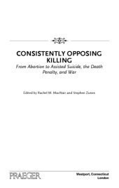 book Consistently Opposing Killing: From Abortion to Assisted Suicide, the Death Penalty, and War