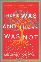 book There Was and There Was Not: A Journey Through Hate and Possibility in Turkey, Armenia, and Beyond