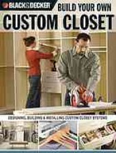 book Build your own custom closet : designing, building & installing custom closet systems