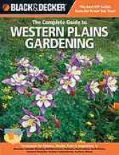 book Black & decker The complete guide to Western Plains gardening : techniques for flowers, shrubs, trees & vegetables in Montana, Colorado, Wyoming, northern Kansas, Nebraska, North Dakota, South Dakota, southern Manitoba, southern Saskatchewan, southern Alb