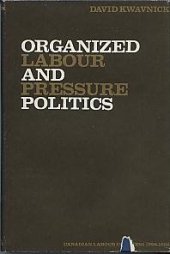 book Organized Labour and Pressure Politics: The Canadian Labour Congress, 1956-68