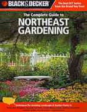 book Black & decker The complete guide to Northeast gardening : techniques for flowers, shrubs, trees & vegetables in Maine, New Hampshire, Vermont, New York, western Massachusetts, northern Connecticut, southern Quebec, New Brunswick & eastern Ontario