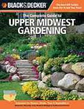 book Black & decker The complete guide to upper Midwest gardening : techniques for flowers, shrubs, trees & vegetables in Minnesota, Wisconsin, Iowa, northern Michigan & southwestern Ontario