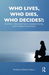 book Who Lives, Who Dies, Who Decides? Abortion, Neo-Natal Care, Assisted Dying, and Capital Punishment