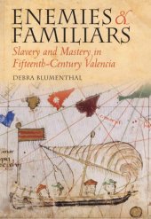 book Enemies and Familiars: Slavery and Mastery in Fifteenth-Century Valencia