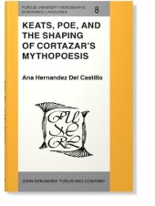 book Keats, Poe, and the Shaping of Cortazar's Mythopoesis