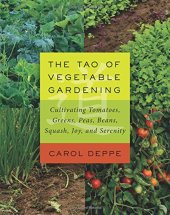 book The Tao of Vegetable Gardening: Cultivating Tomatoes, Greens, Peas, Beans, Squash, Joy, and Serenity