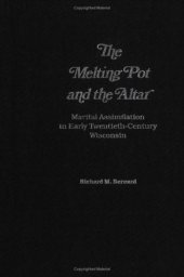 book The Melting Pot and the Altar: Marital Assimilation in Early Twentieth-Century Wisconsin