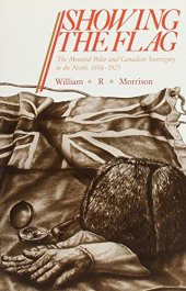 book Showing the Flag: The Mounted Police and Canadian Sovereignty in the North, 1894-1925