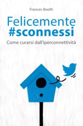 book Felicemente sconnessi: come curarsi dall'iperconnettività