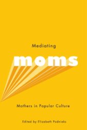 book Mediating Moms: Mothers in Popular Culture