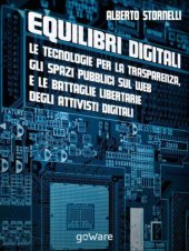 book Equilibri digitali: Le tecnologie per la trasparenza, gli spazi pubblici sul web e le battaglie libertarie degli attivisti digitali