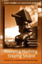 book Knowing Nothing, Staying Stupid: Elements for a Psychoanalytic Epistemology