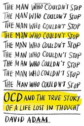 book The Man Who Couldn't Stop: OCD and the True Story of a Life Lost in Thought