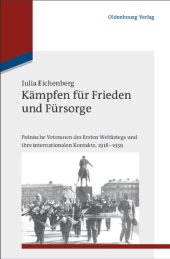 book Kämpfen für Frieden und Fürsorge: Polnische Veteranen des Ersten Weltkriegs und ihre internationalen Kontakte, 1918-1939