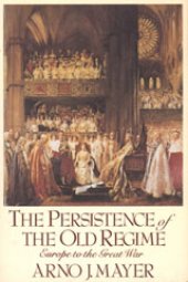 book The Persistence of the Old Regime: Europe to the Great War