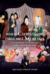 book When Christians First Met Muslims. A Sourcebook of the Earliest Syriac Writings on Islam