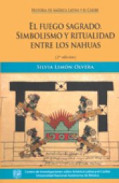 book El fuego sagrado. Simbolismo y ritualidad entre los nahuas