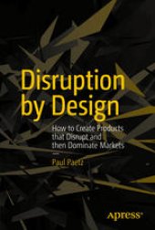 book Disruption by Design: How to Create Products that Disrupt and then Dominate Markets