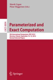 book Parameterized and Exact Computation: 9th International Symposium, IPEC 2014, Wroclaw, Poland, September 10-12, 2014. Revised Selected Papers