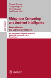 book Ubiquitous Computing and Ambient Intelligence. Personalisation and User Adapted Services: 8th International Conference, UCAmI 2014, Belfast, UK, December 2-5, 2014. Proceedings