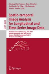 book Spatio-temporal Image Analysis for Longitudinal and Time-Series Image Data: Third International Workshop, STIA 2014, Held in Conjunction with MICCAI 2014, Boston, MA, USA, September 18, 2014, Revised Selected Papers