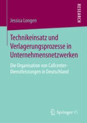 book Technikeinsatz und Verlagerungsprozesse in Unternehmensnetzwerken: Die Organisation von Callcenter-Dienstleistungen in Deutschland