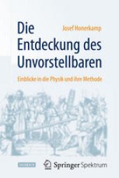 book Die Entdeckung des Unvorstellbaren: Einblicke in die Physik und ihre Methode