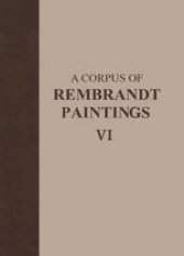 book A Corpus of Rembrandt Paintings VI: Rembrandt's Paintings Revisited - A Complete Survey