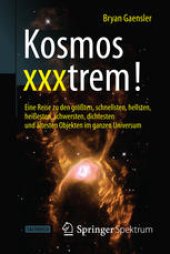 book Kosmos xxxtrem!: Eine Reise zu den größten, schnellsten, hellsten, heißesten, schwersten, dichtesten und ältesten Objekten im ganzen Universum