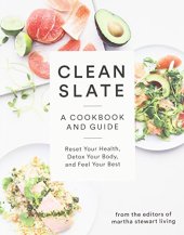 book Clean Slate: A Cookbook and Guide: Reset Your Health, Detox Your Body, and Feel Your Best