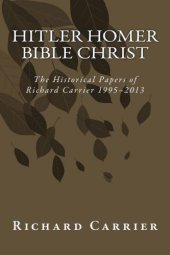 book Hitler Homer Bible Christ: The Historical Papers of Richard Carrier 1995-2013