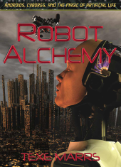 book Robot Alchemy: Androids, Cyborgs, and the Magic of Artificial Life