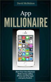 book App Millionaire: Start Your Own Business Make money selling iPhone and iPad apps and gain freedom