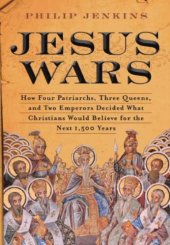 book Jesus Wars: How Four Patriarchs, Three Queens, and Two Emperors Decided What Christians Would Believe for the Next 1,500 Years