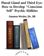 book Pineal Gland and Third Eye: How to Develop "Conscious Self" Psychic Abilities