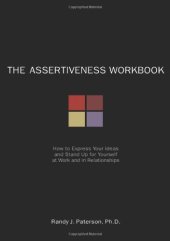 book The Assertiveness Workbook: How to Express Your Ideas and Stand Up for Yourself at Work and in Relationships