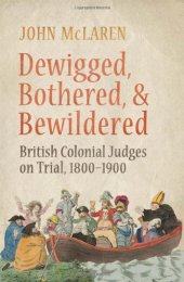 book Dewigged, Bothered, and Bewildered: British Colonial Judges on Trial, 1800-1900