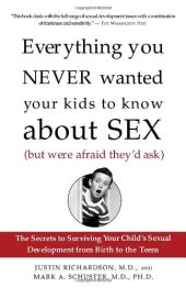 book Everything You Never Wanted Your Kids to Know About Sex (But Were Afraid They'd Ask): The Secrets to Surviving Your Child's Sexual Development from Birth to the Teens